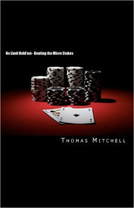 Title: No Limit Hold'em - Beating the Micro Stakes: Crushing Micro Stakes & Small Stakes Poker, Author: Thomas Mitchell
