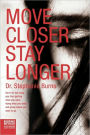 Move Closer Stay Longer: Don't let fear keep you from getting what you want, doing what you want, and going where you want to go.