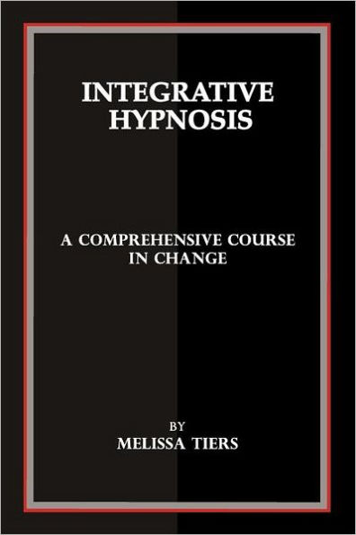 Integrative Hypnosis: A Comprehensive Course in Change