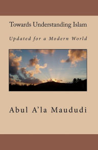 Title: Towards Understanding Islam: Updated for a Modern World, Author: Yahiya Emerick