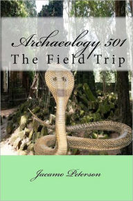 Title: Archaeology 501: The Field Trip, Author: Kathey Peterson