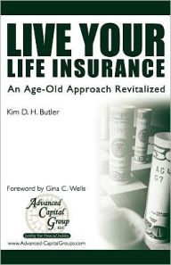 Title: Live Your Life Insurance: An Age-Old Approach Revitalized, Author: Gina C Wells