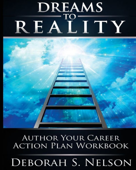 Dreams to Reality: Author Your Career Action Plan: Part 2-Your Dream Planning Workbook