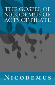 Title: The Gospel of Nicodemus or Acts of Pilate, Author: Nicodemus