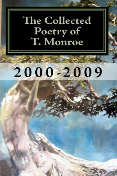 The Collected Poetry of T. Monroe: 2000-2009
