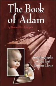 The Book Of Adam Autobiography Of The First Human Clone