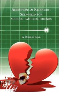 Title: Addictions & Recovery: Self-Help for Addicts, Families, Friends, Author: Deirdre Boyd