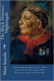 The Black Florence Nightingale: Autobiography of a Mary Seacole, a Black Nurse, and the Vivid Account of Her Role in the Crimean and Other Wars