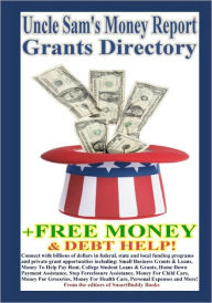 Title: Uncle Sam's Money Report Grants Directory + Free Money & Debt Help!, Author: The Editors of Smartbuddy Books