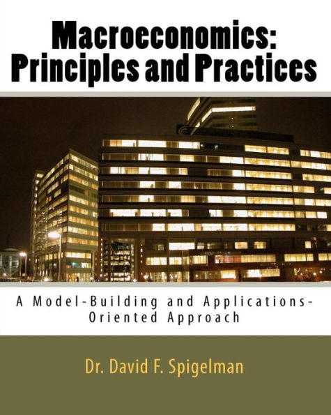 Macroeconomics: Principles and Practices: A Model-Building and Applications-Oriented Approach