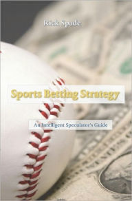 Title: Sports Betting Strategy: An Intelligent Speculator's Guide, Author: Rick Spade