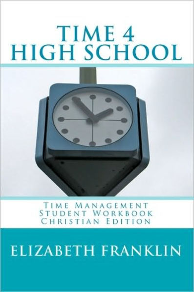 TIME 4 HIGH SCHOOL Christian Edition: Time Management Student Workbook