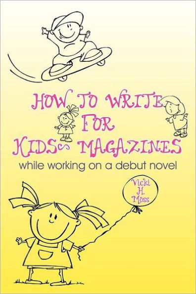 How To Write For Kids' Magazines: While Working on a Debut Novel