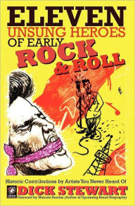 Title: Eleven Unsung Heroes of Early Rock and Roll: Historic Contributions by Artists You Never Heard Of, Author: Dick Stewart