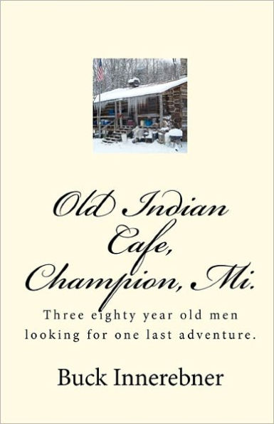 Old Indian Cafe, Champion, Mi.: Three eighty year old men looking for one last adventure.