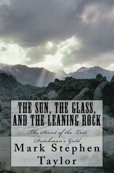 The Sun, The Glass, and The Leaning Rock: The Secret of the Lost Dutchman's Gold