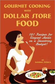 Title: Gourmet Cooking with Dollar Store Food, Author: Randall John Putala