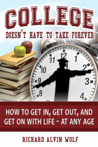 Title: College Doesn't Have to Take Forever, Author: Richard Alvin Wolf