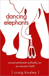 Title: Dancing Elephants: Unconventional Outlooks on an Ancient Faith, Author: Craig Kinsley