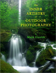 Title: The Inner Artistry of Outdoor Photography, Author: Mark Lissick