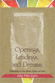 Title: Openings, Leadings, and Dreams: Listening to the Inner Voice of Love, Author: John Pitts Corry