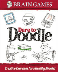 Title: Brain Games Dare to Doodle: Creative Exercises for a Healthy Noodle!, Author: Publications International Ltd. Staff