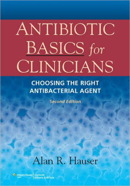 Antibiotic Basics for Clinicians: The ABCs of Choosing the Right Antibacterial Agent / Edition 2
