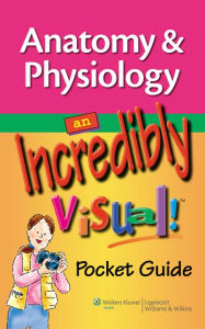 Title: Anatomy & Physiology: An Incredibly Visual! Pocket Guide, Author: Lippincott