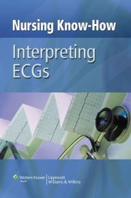 Title: Nursing Know-How: Interpreting ECGs, Author: Springhouse
