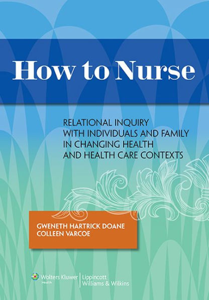 How to Nurse: Relational Inquiry with Individuals and Families in Shifting Contexts