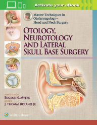 Title: Master Techniques in Otolaryngology - Head and Neck Surgery: Otology, Neurotology, and Lateral Skull Base Surgery / Edition 1, Author: J. Thomas Roland