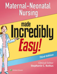 Title: Maternal-Neonatal Nursing Made Incredibly Easy! / Edition 3, Author: Lippincott Williams & Wilkins