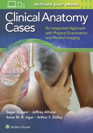 Title: Clinical Anatomy Cases: An Integrated Approach with Physical Examination and Medical Imaging, Author: Sagar Dugani MD