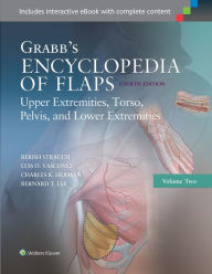 Title: Grabb's Encyclopedia of Flaps: Upper Extremities, Torso, Pelvis, and Lower Extremities / Edition 4, Author: Berish Strauch