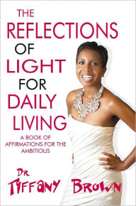 Title: The Reflections of Light for Daily Living: A Book of Affirmations for the Ambitious, Author: Dr