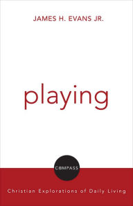 Title: Playing: Christian Explorations Of Daily Living, Author: James H. Evans