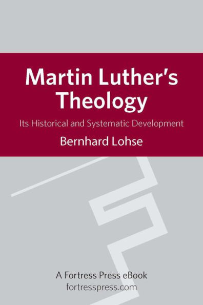 Martin Luther's Theology: It's Historical and Systematic Development