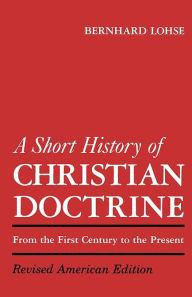 Title: A Short History Of Christian Doctrine, Author: Bernhard Lohse