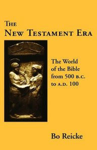 Title: New Testament Era: The World of the Bible from 500 B. C. to A.D. 100, Author: Bo Reicke