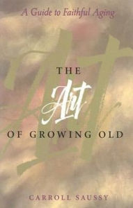 Title: The Art of Growing Old: A Guide to Faithful Aging, Author: Carroll Saussy