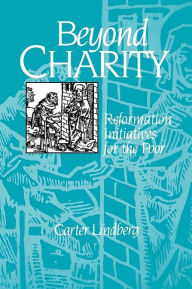 Title: Beyond Charity: Reformation Initiatives for the Poor, Author: Carter H. Lindberg