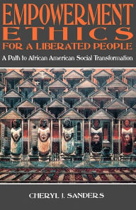 Title: Empowerment Ethics for a Liberated People: A Path to African American Social Transformation, Author: Cheryl Jeanne Sanders