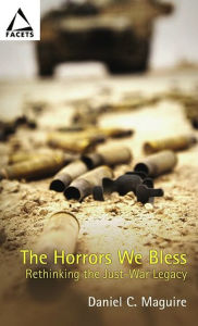 Title: The Horrors We Bless: Rethinking the Just-War Legacy, Author: Daniel C. Maguire