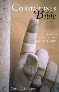 Title: Constantine's Bible: Politics and the Making of the New Testament, Author: Dungan