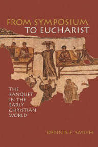 Title: From Symposium To Eucharist, Author: Dennis E. Smith