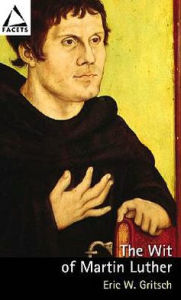 Title: Wit of Martin Luther, Author: Eric W. Gritsch