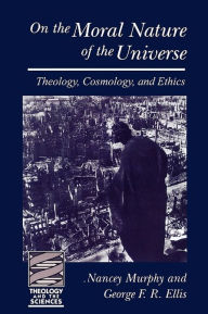 Title: On the Moral Nature of the Universe: Theology, Cosmology and Ethics, Author: George F. R. Ellis