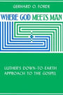 Where God Meets Man: Luther's down-to-Earth Approach to the Gospel