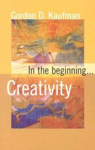 Title: In the Beginning...Creativity, Author: Gordon D. Kaufman