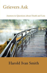 Title: Grievers Ask: Answers to Questions about Death and Loss, Author: Harold Ivan Ivan Smith